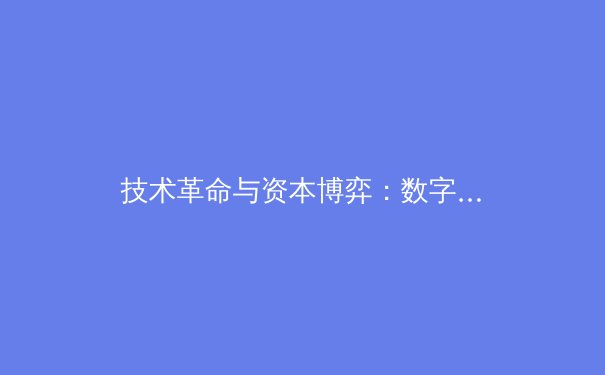 技术革命与资本博弈：数字时代全球体育产业的范式转移与未来挑战 - 3