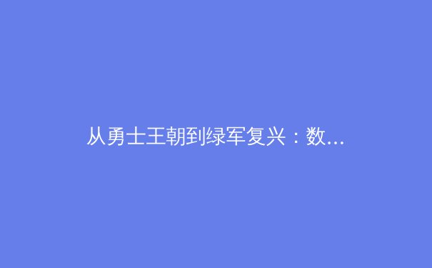 从勇士王朝到绿军复兴：数据驱动下的当代篮球战术革命 - 3